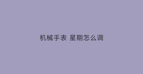 机械手表 星期怎么调